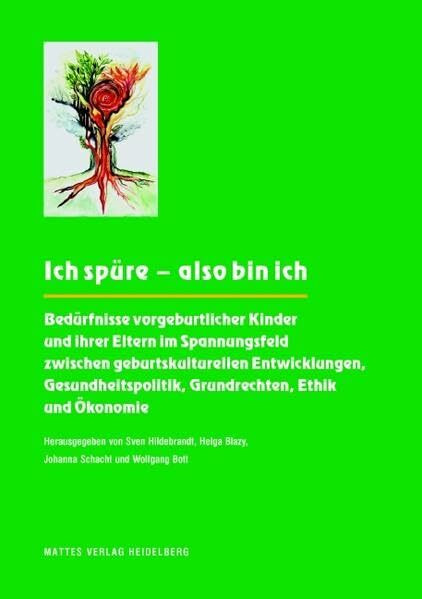 Ich spüre – also bin ich: Bedürfnisse vorgeburtlicher Kinder und ihrer Eltern im Spannungsfeld zwischen geburtskulturellen Entwicklungen, Gesundheitspolitik, Grundrechten, Ethik und Ökonomie