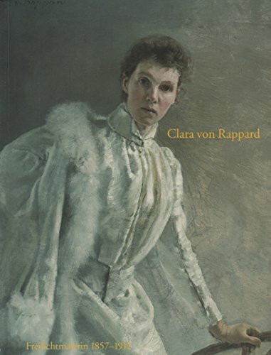 Clara von Rappard, Freilichtmalerin 1857-1912. Katalog zur gleichnamigen Ausstellung 3.6.-9.8.1999 Museum Schloss Jegenstorf