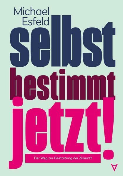 Selbstbestimmt jetzt!: Der Weg zur Gestaltung der Zukunft
