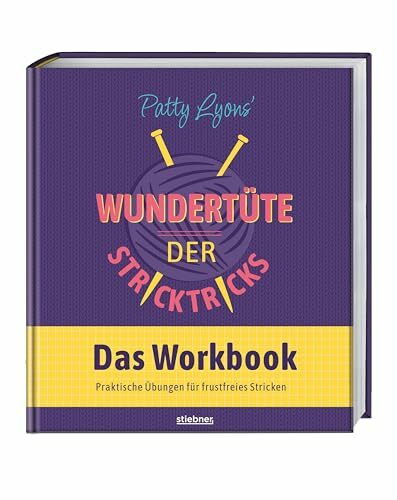 Patty Lyons‘ Wundertüte der Stricktricks - Das Workbook: Das interaktive Strickbuch fürs besser stricken lernen mit Stricktipps zu allen Stricktechniken. Nie wieder ärgern übers Maschenprobe stricken!