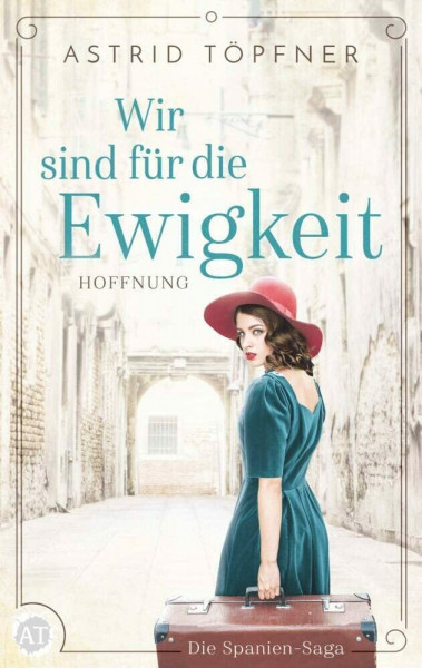 Wir sind für die Ewigkeit - Hoffnung: Historischer Roman (Spanien-Saga 1)