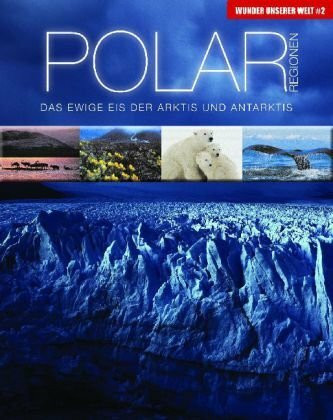 Polarregionen: Wunder unserer Welt: Das ewige Eis der Arktis und Antarktis