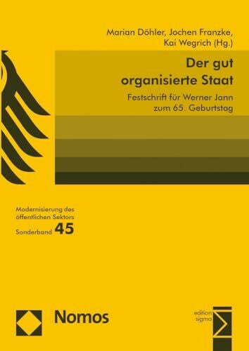 Der gut organisierte Staat: Festschrift für Werner Jann zum 65. Geburtstag (Modernisierung des öffentlichen Sektors ("Gelbe Reihe"), Band 45)
