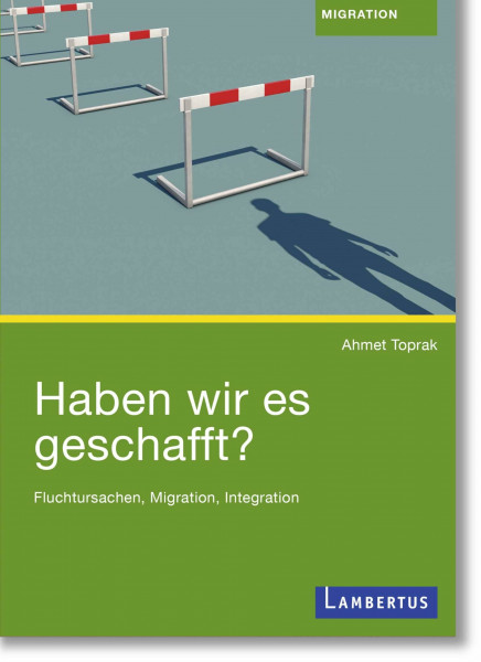 Haben wir es geschafft?: Fluchtursachen, Migration, Integration