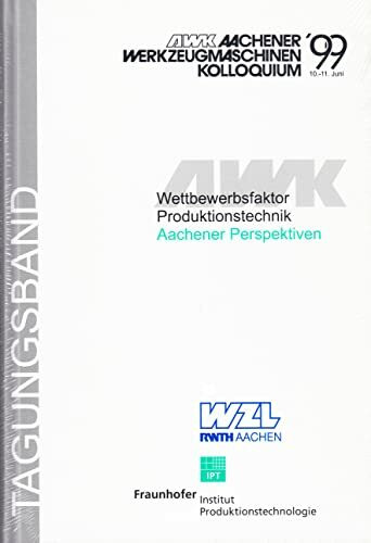 Wettbewerbsfaktor Produktionstechnik: Aachener Perspektiven - Aachener Werkzeugmaschinen-Kolloquium '99