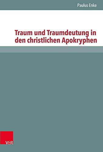 Traum und Traumdeutung in den christlichen Apokryphen: Dissertationsschrift (Novum Testamentum et Orbis Antiquus /Studien zur Umwelt des Neuen Testaments (NTOA/StUNT))