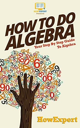 How To Do Algebra: Your Step-By-Step Guide To Algebra