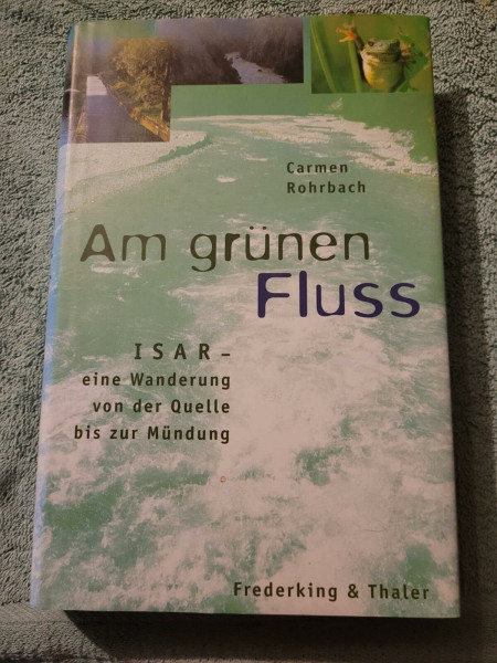 Am grünen Fluss. Isar - eine Wanderung von der Quelle bis zur Mündung.