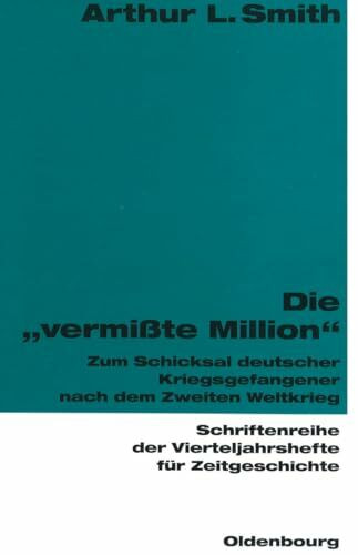 Die "vermißte Million": Zum Schicksal deutscher Kriegsgefangener nach dem Zweiten Weltkrieg (Schriftenreihe der Vierteljahrshefte für Zeitgeschichte, Band 65)