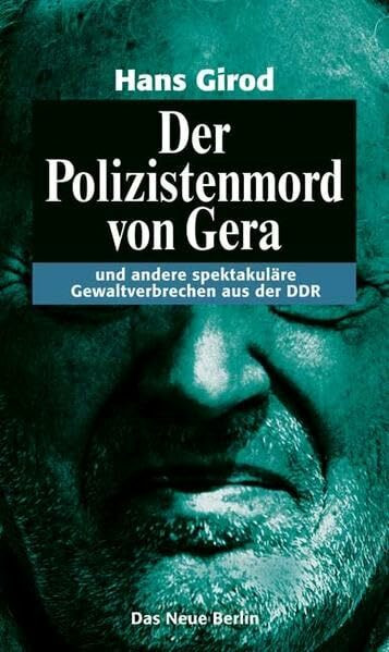 Der Polizistenmord von Gera - und andere spektakuläre Gewaltverbrechen aus der DDR