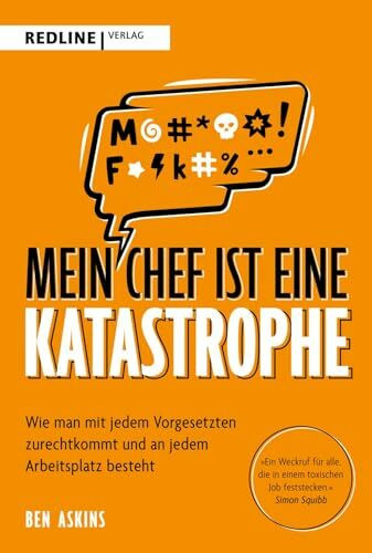Mein Chef ist eine Katastrophe: Wie man mit jedem Vorgesetzten zurechtkommt und an jedem Arbeitsplatz besteht | Ein unterhaltsamer Survival-Guide für das moderne Arbeitsleben
