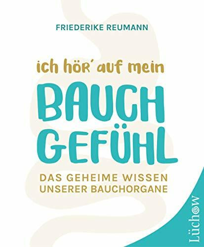 Ich hör´ auf mein Bauchgefühl: Das geheime Wissen unserer Bauchorgane