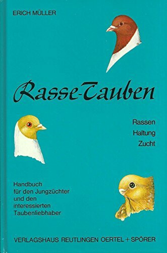 Rasse-Tauben: Rassen, Haltung, Zucht - Handbuch für den Züchter und den interessierten Taubenliebhaber: Rassen, Haltung, Zucht. Handbuch für den Jungzüchter und den interessierten Taubenliebhaber