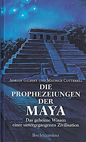 Die Prophezeiungen der Maya (Das geheime Wissen einer untergegangenen Zivilisation)