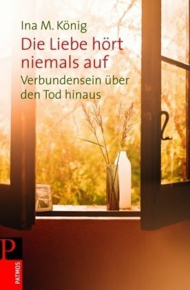 Die Liebe hört niemals auf: Verbundensein über den Tod hinaus