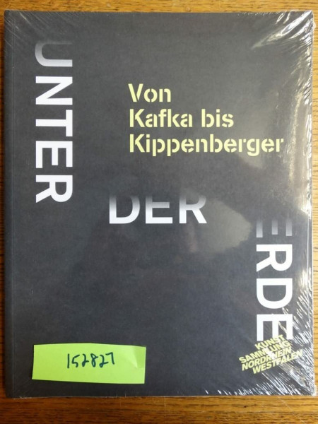 Unter der Erde. Von Kafka bis Kippenberger