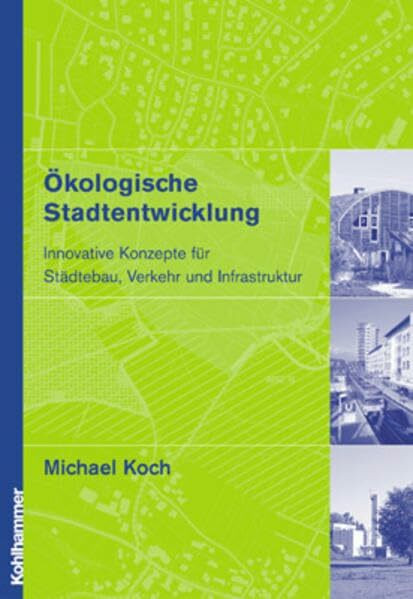 Ökologische Stadtentwickung: Innovative Konzepte für Städtebau, Verkehr und Technik