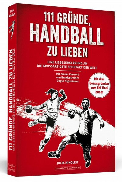 111 Gründe, Handball zu lieben: Eine Liebeserklärung an die großartigste Sportart der Welt. | Aktualisierte und erweiterte Neuausgabe