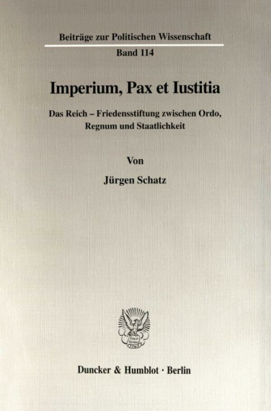 Imperium, Pax et Iustitia. Das Reich - Friedensstiftung zwischen Ordo, Regnum und Staatlichkeit. (Beiträge zur Politischen Wissenschaft; BPW 114)