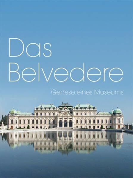 Das Belvedere: Genese eines Museums