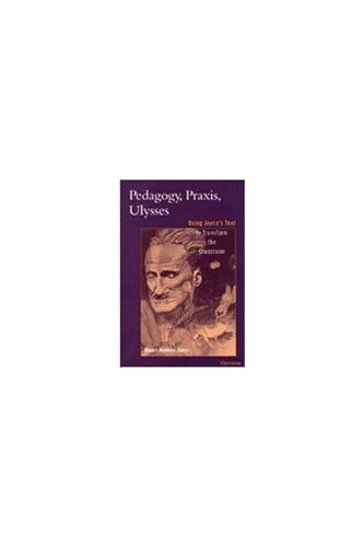 Pedagogy, Praxis, Ulysses: Using Joyce's Text to Transform the Classroom