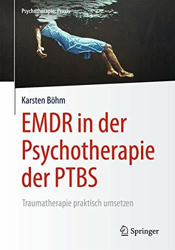 EMDR in der Psychotherapie der PTBS: Traumatherapie praktisch umsetzen (Psychotherapie: Praxis)