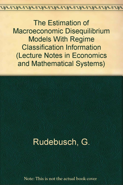 The Estimation of Macroeconomic Disequilibrium Models With Regime Classification Information (Lecture Notes in Economics & Mathematical Systems)