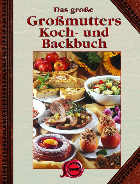 Das große Großmutters Koch- und Backbuch: Die besten Großmutters Koch- und Backrezepte