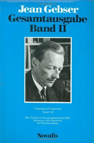 Gesamtausgabe Band II, Ursprung und Gegenwart, 1. Teil: Die Fundamente d. aperspektiv. Welt. Beitrag zu e. Geschichte d. Bewußtwerdung