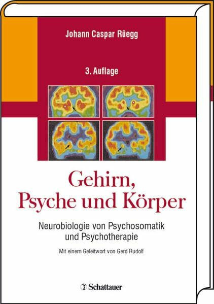 Gehirn, Psyche und Körper: Neurobiologie von Psychosomatik und Psychotherapie. Mit einem Geleitwort von Gerd Rudolf