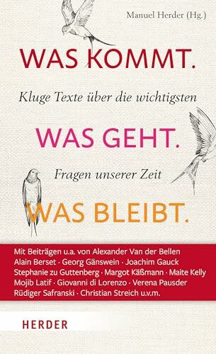 Was kommt. Was geht. Was bleibt.: Kluge Texte über die wichtigsten Fragen unserer Zeit