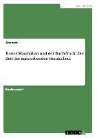 Kaiser Maximilian und der Buchdruck: Die Zeit der aussterbenden Handschrift