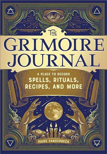 The Grimoire Journal: A Place to Record Spells, Rituals, Recipes, and More