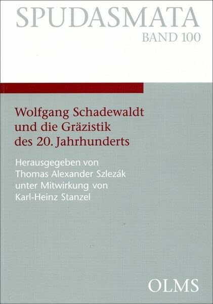 Wolfgang Schadewaldt und die Gräzistik des 20. Jahrhunderts (Spudasmata: Studien zur klassischen Philologie und ihren Grenzgebieten)