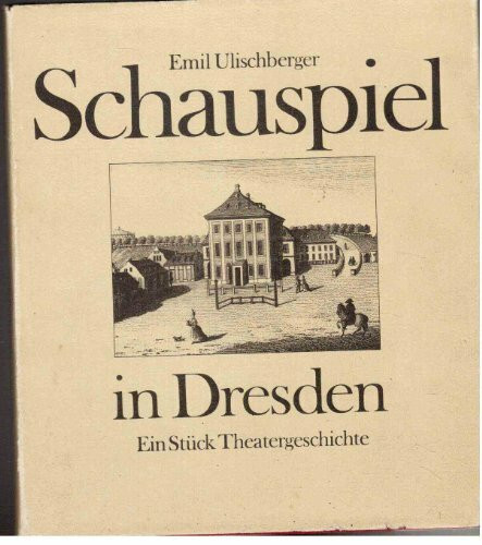 Schauspiel in Dresden. Ein Stück Theatergeschichte. Von den Anfängen bis in die Gegenwart in Wort und Bild