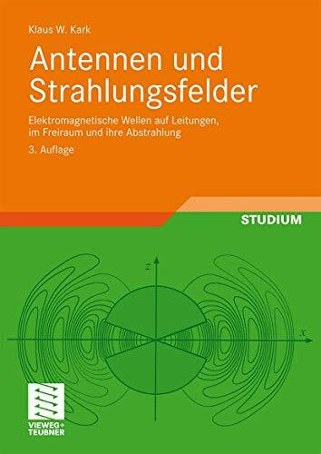 Antennen und Strahlungsfelder: Elektromagnetische Wellen auf Leitungen, im Freiraum und ihre Abstrahlung