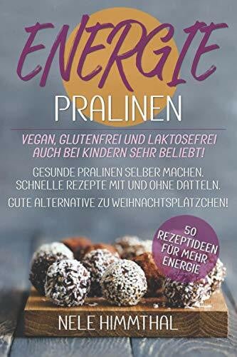 ENERGIE-PRALINEN - 50 Rezeptideen für MEHR Energie - vegan, glutenfrei und laktosefrei - auch bei Kindern sehr beliebt: Gesunde Pralinen selber machen. Schnelle Rezepte mit und ohne Datteln