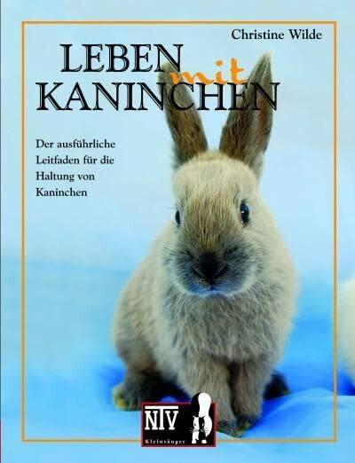Leben mit Kaninchen: Der ausführliche Leitfaden für die Haltung von Kaninchen. (Fachliteratur Kleinsäuger)