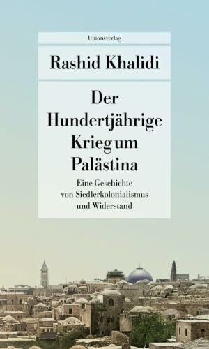Der Hundertjährige Krieg um Palästina: Eine Geschichte von Siedlerkolonialismus und Widerstand. Mit einem Nachwort zum Erscheinen der deutschen ... (März 2024) (Unionsverlag Taschenbücher)