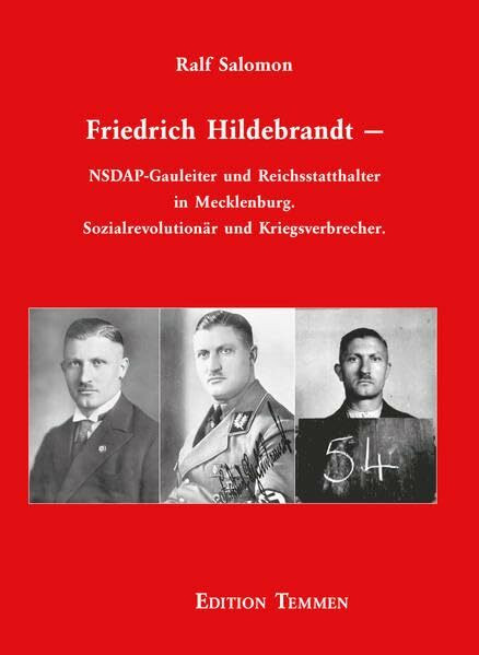 Friedrich Hildebrandt: NSDAP-Gauleiter und Reichsstatthalter in Mecklenburg. Sozialrevolutionär und Kriegsverbrecher.