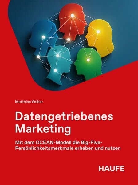Datengetriebenes Marketing: Mit dem OCEAN-Modell die Big-Five-Persönlichkeitsmerkmale erheben und nutzen (Haufe Fachbuch)