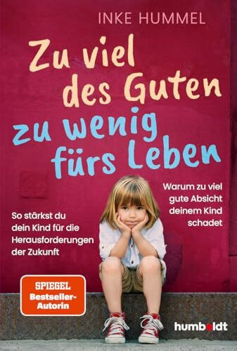 Zu viel des Guten - zu wenig fürs Leben: Warum zu viel gute Absicht deinem Kind schadet. So stärkst du dein Kind für die Herausforderungen der Zukunft. Spiegel-Bestsellerautorin