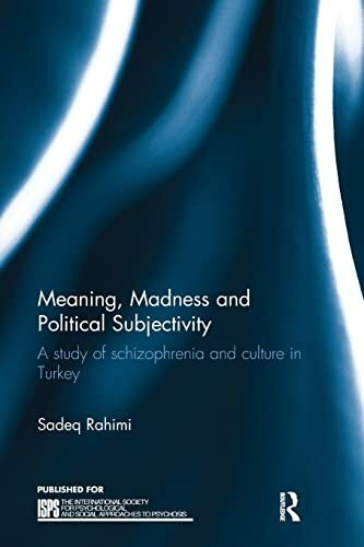 Meaning, Madness and Political Subjectivity: A Study of Schizophrenia and Culture in Turkey (International Society for Psychological and Social Approache)