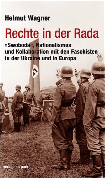 Rechte in der Rada: "Swoboda", Nationalismus und Kollaboration mit den Faschisten in der Ukraine und in Europa: "Swoboda", Nationalismus und ... in der Ukraine und in Europa (Verlag am Park)