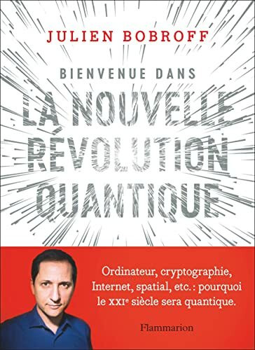 Bienvenue dans la nouvelle révolution quantique: Ordinateurs, cryptographie, Internet, spatial : pourquoi le XXIᵉ siècle sera quantique