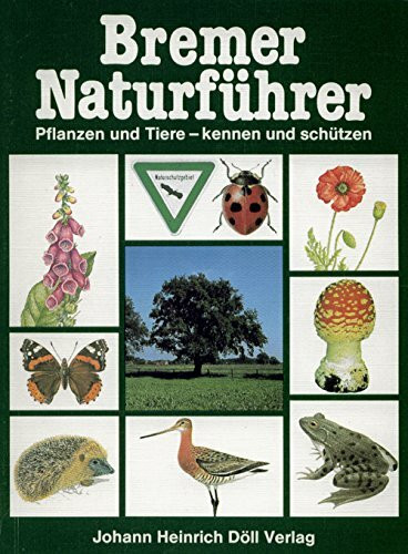 Bremer Naturführer. Pflanzen und Tiere kennen und schützen. Naturschutz - Landschafts- und Biotopenführer