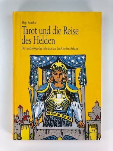 Tarot und die Reise des Helden. Der mythologische Schlüssel zu den Großen Arkana