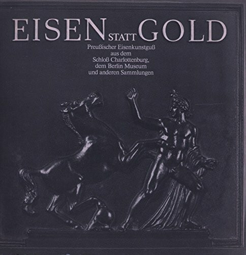 Eisen statt Gold: Preussischer Eisenkunstguss aus dem Schloss Charlottenburg, dem Berliner Museum und anderen Sammlungen, präsentiert von Siempelkamp. ... Schloss Charlottenburg (21.11.82-9.1.83)
