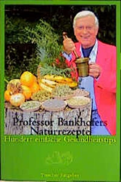 Professor Bankhofers Naturrezepte: Hundert einfache Gesundheitstips