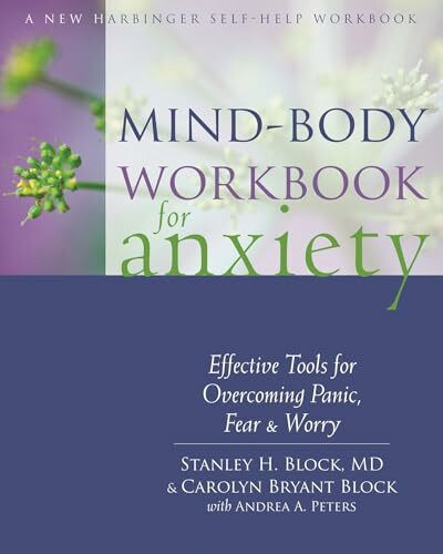 Mind-Body Workbook for Anxiety: Effective Tools for Overcoming Panic, Fear, and Worry: Effective Tools for Overcoming Panic, Fear & Worry (New Harbinger Self-help Workbook)